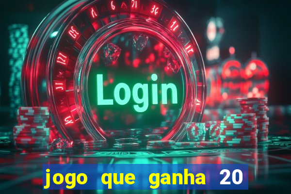 jogo que ganha 20 reais no cadastro